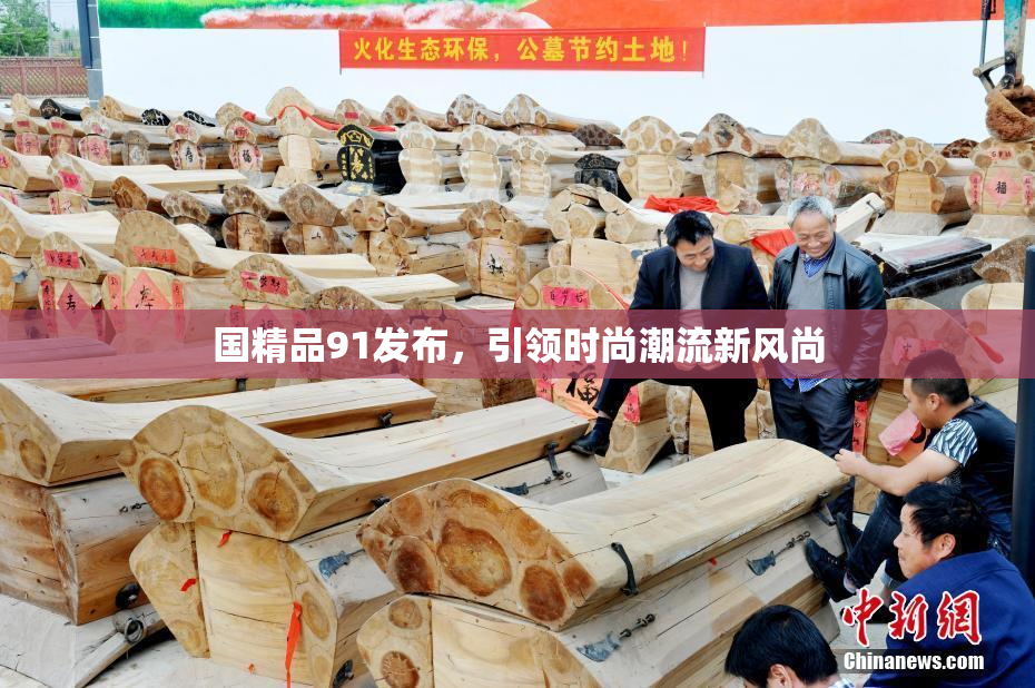 国精品91发布，引领时尚潮流新风尚