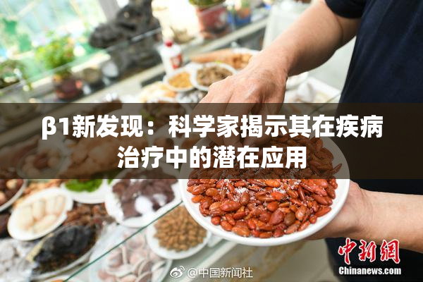 β1新发现：科学家揭示其在疾病治疗中的潜在应用