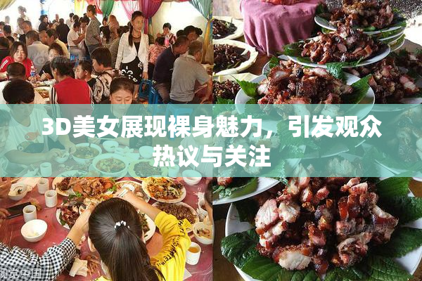 3D美女展现裸身魅力，引发观众热议与关注