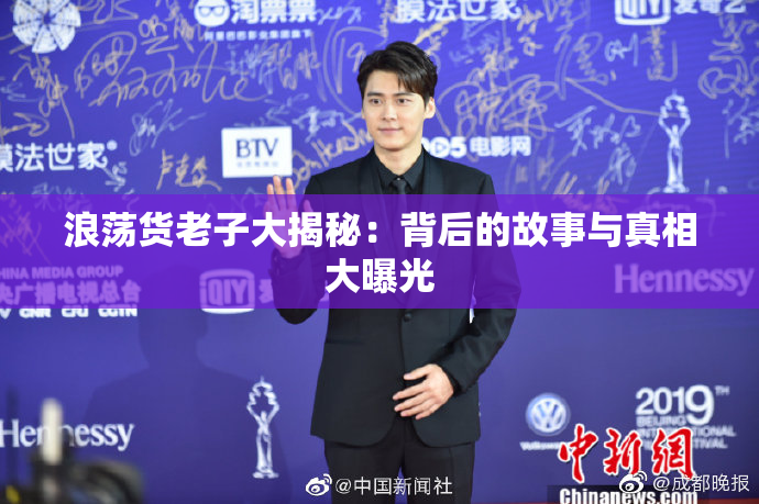 浪荡货老子大揭秘：背后的故事与真相大曝光
