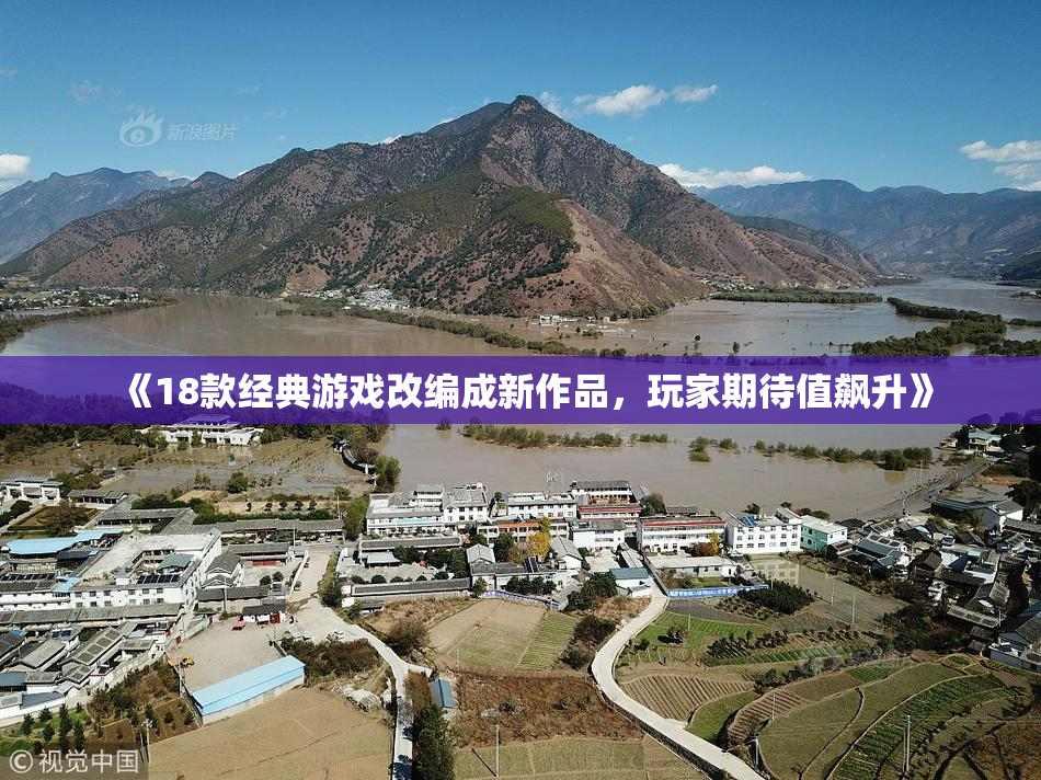 《18款经典游戏改编成新作品，玩家期待值飙升》