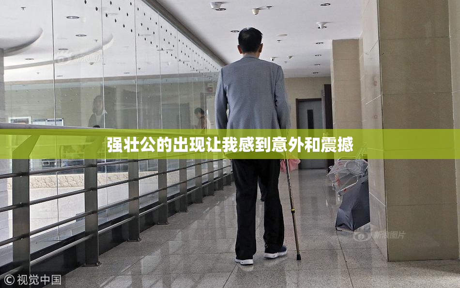 强壮公的出现让我感到意外和震撼