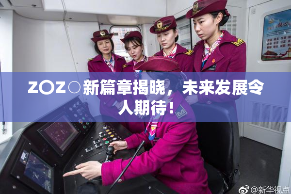 Z〇Z○新篇章揭晓，未来发展令人期待！