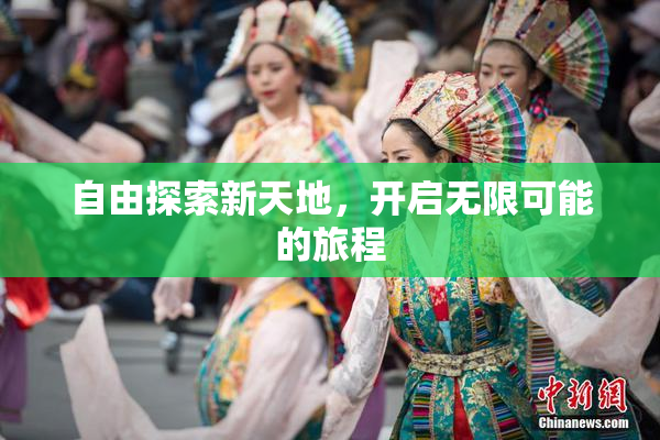 自由探索新天地，开启无限可能的旅程