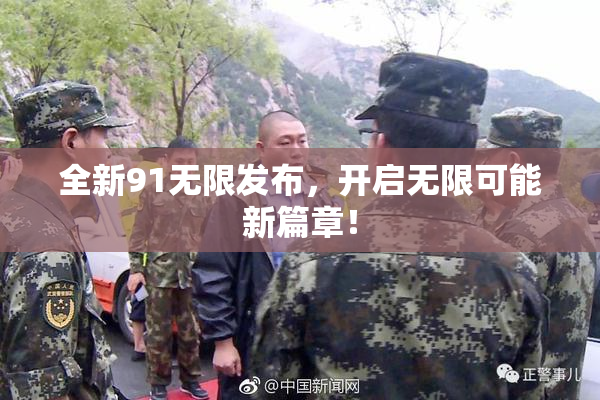 全新91无限发布，开启无限可能新篇章！