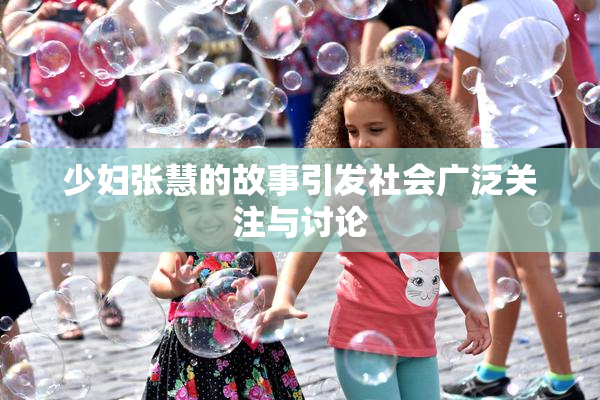 少妇张慧的故事引发社会广泛关注与讨论