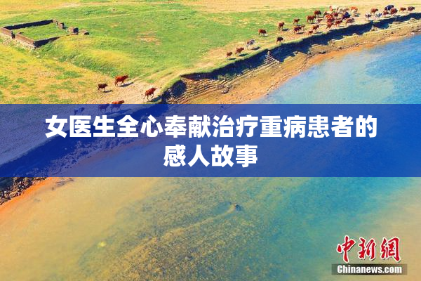 女医生全心奉献治疗重病患者的感人故事