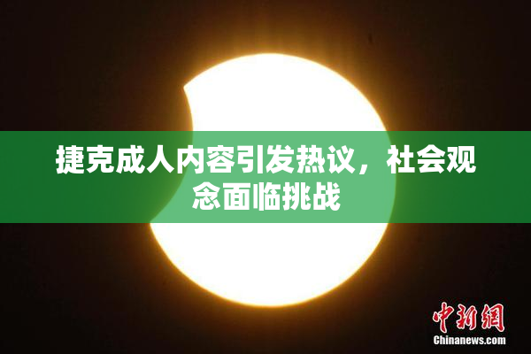 捷克成人内容引发热议，社会观念面临挑战