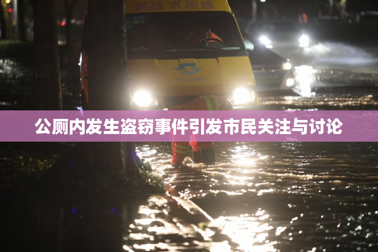 公厕内发生盗窃事件引发市民关注与讨论