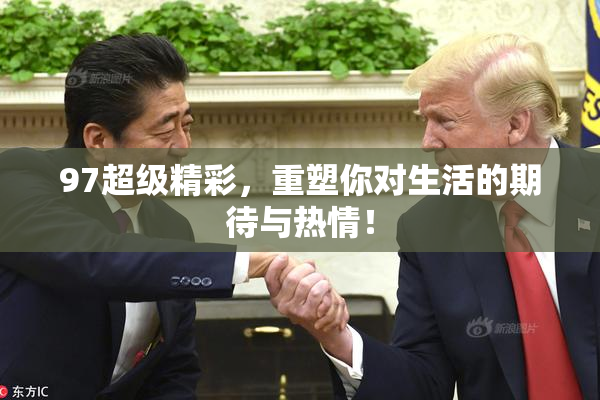 97超级精彩，重塑你对生活的期待与热情！