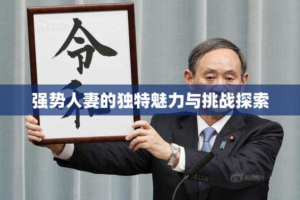 强势人妻的独特魅力与挑战探索