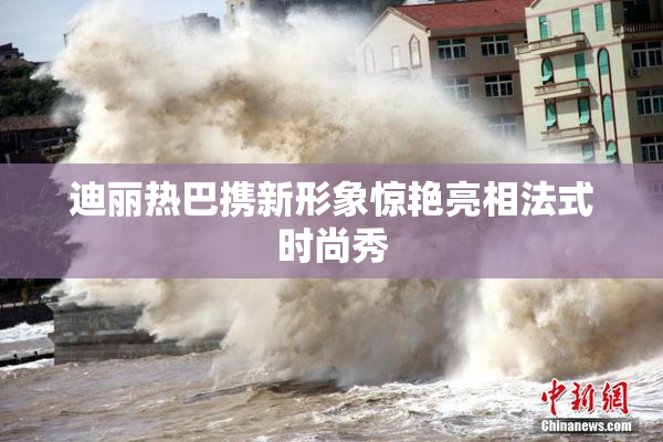 迪丽热巴携新形象惊艳亮相法式时尚秀
