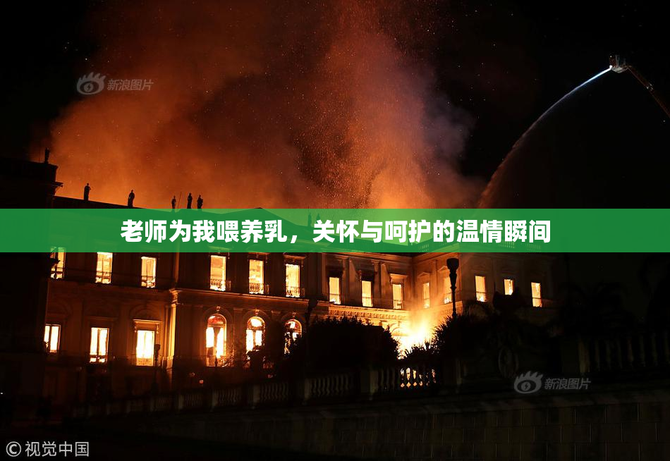 老师为我喂养乳，关怀与呵护的温情瞬间