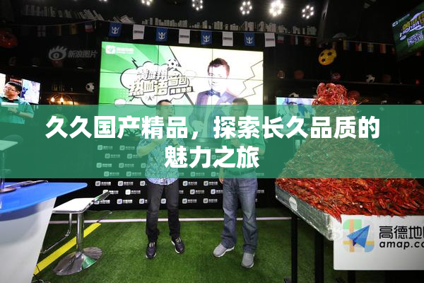 久久国产精品，探索长久品质的魅力之旅