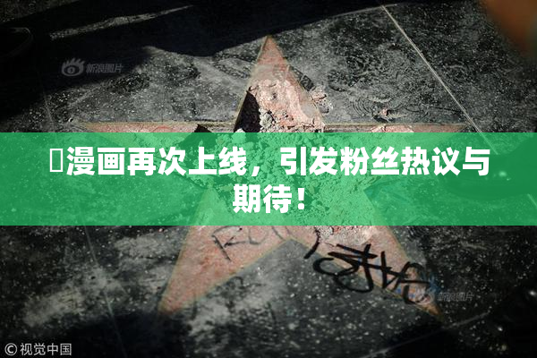囧漫画再次上线，引发粉丝热议与期待！