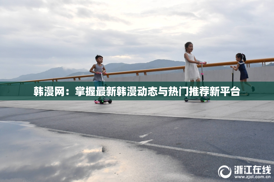 韩漫网：掌握最新韩漫动态与热门推荐新平台