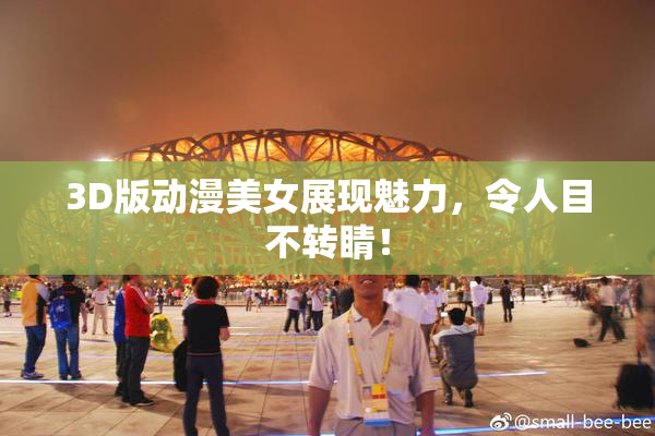 3D版动漫美女展现魅力，令人目不转睛！