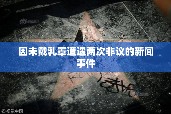 因未戴乳罩遭遇两次非议的新闻事件