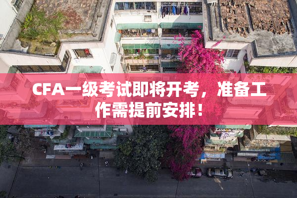 CFA一级考试即将开考，准备工作需提前安排！