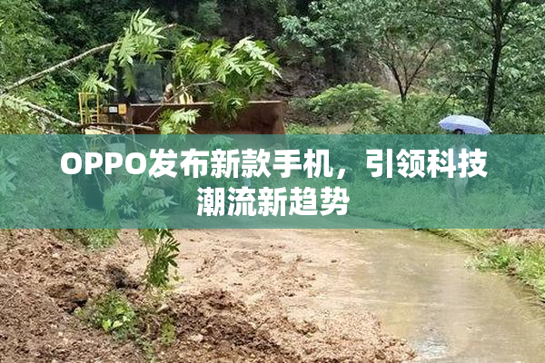 OPPO发布新款手机，引领科技潮流新趋势