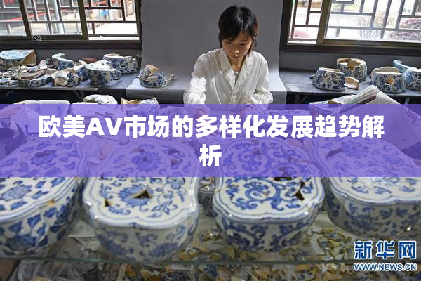 欧美AV市场的多样化发展趋势解析