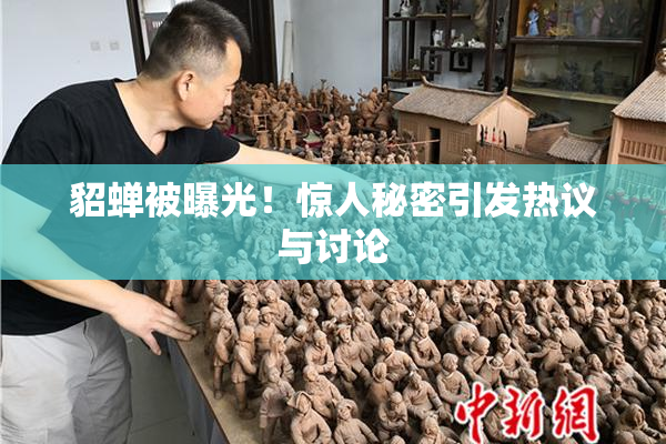 貂蝉被曝光！惊人秘密引发热议与讨论