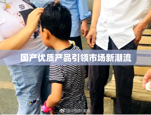 国产优质产品引领市场新潮流
