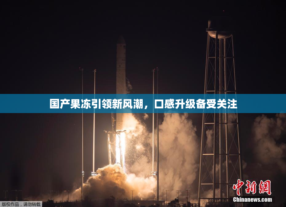 国产果冻引领新风潮，口感升级备受关注
