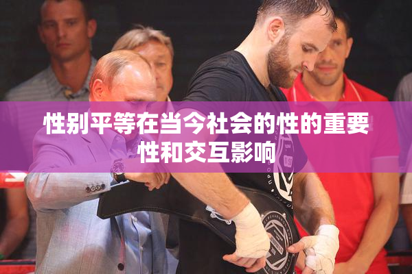 性别平等在当今社会的性的重要性和交互影响