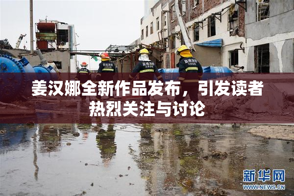 姜汉娜全新作品发布，引发读者热烈关注与讨论