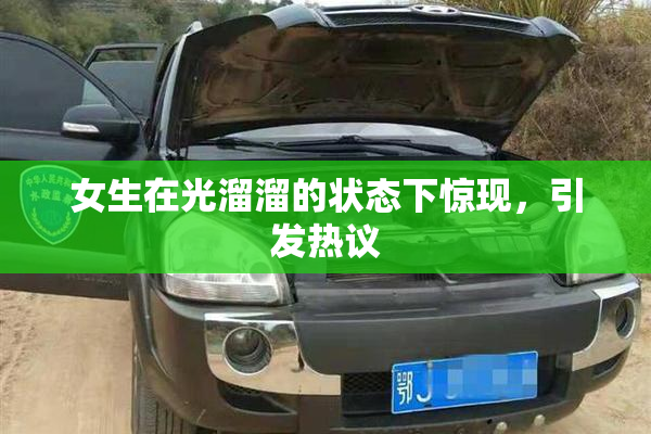 女生在光溜溜的状态下惊现，引发热议