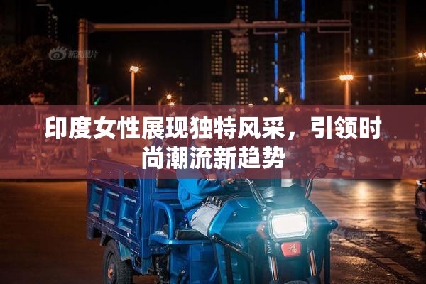 印度女性展现独特风采，引领时尚潮流新趋势