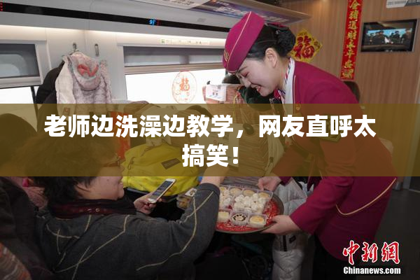老师边洗澡边教学，网友直呼太搞笑！
