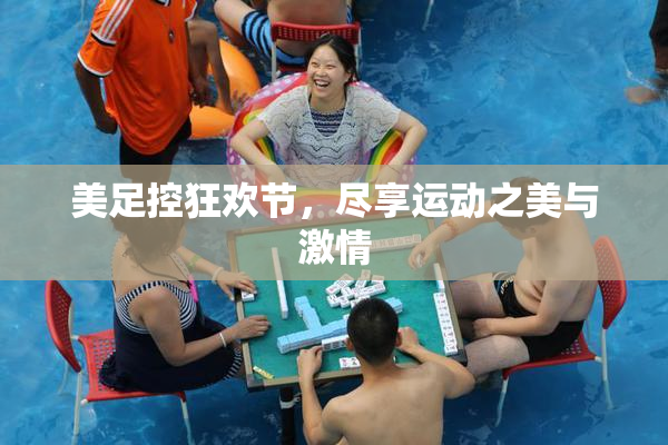 美足控狂欢节，尽享运动之美与激情