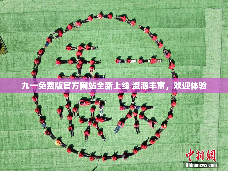 九一免费版官方网站全新上线 资源丰富，欢迎体验