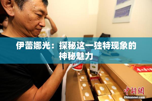伊蕾娜光：探秘这一独特现象的神秘魅力