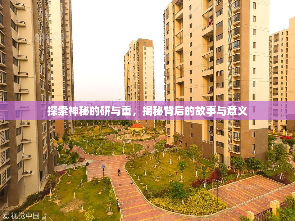 探索神秘的研与重，揭秘背后的故事与意义