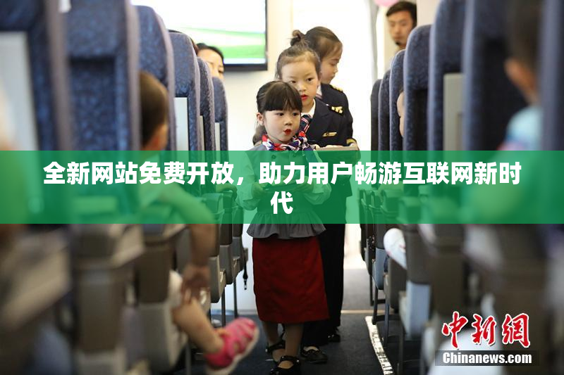 全新网站免费开放，助力用户畅游互联网新时代