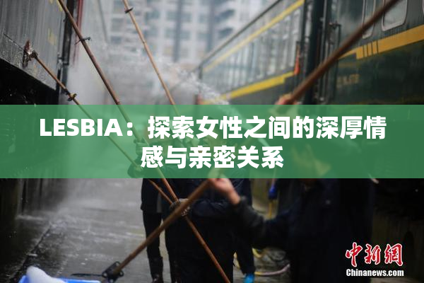 LESBIA：探索女性之间的深厚情感与亲密关系