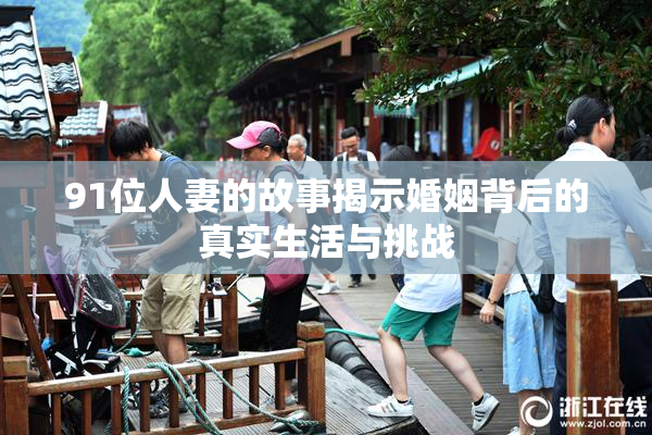 91位人妻的故事揭示婚姻背后的真实生活与挑战
