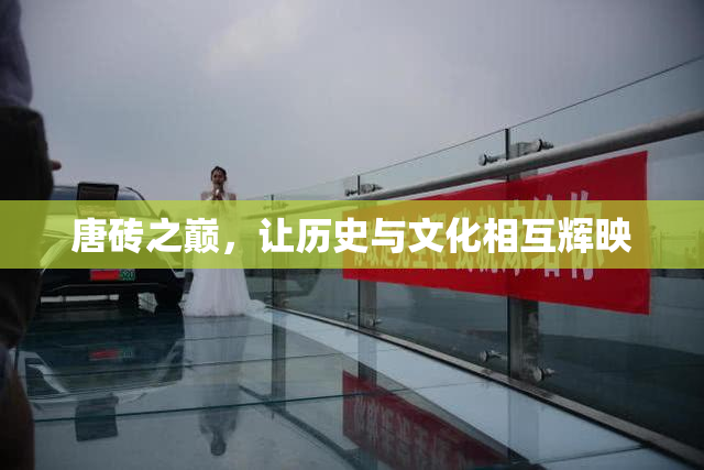 唐砖之巅，让历史与文化相互辉映