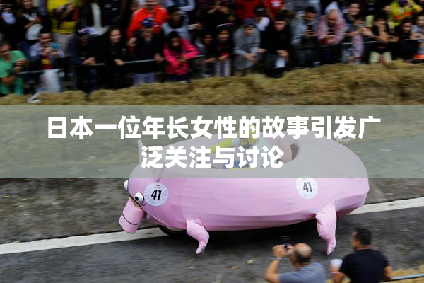 日本一位年长女性的故事引发广泛关注与讨论