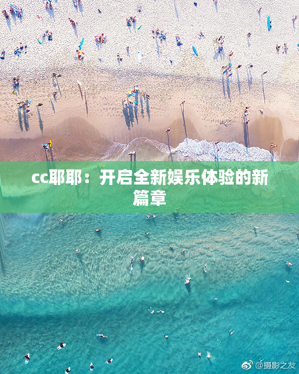 cc耶耶：开启全新娱乐体验的新篇章