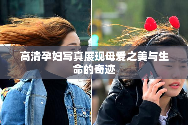 高清孕妇写真展现母爱之美与生命的奇迹