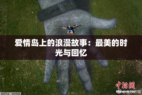 爱情岛上的浪漫故事：最美的时光与回忆