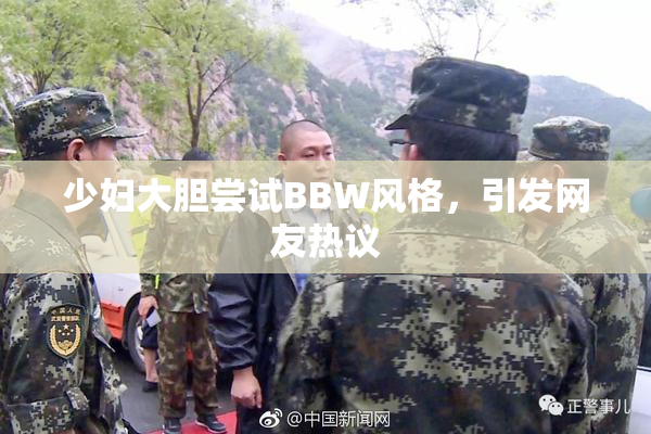 少妇大胆尝试BBW风格，引发网友热议