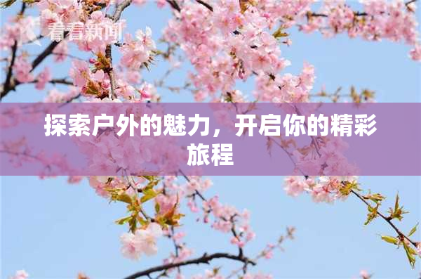 探索户外的魅力，开启你的精彩旅程