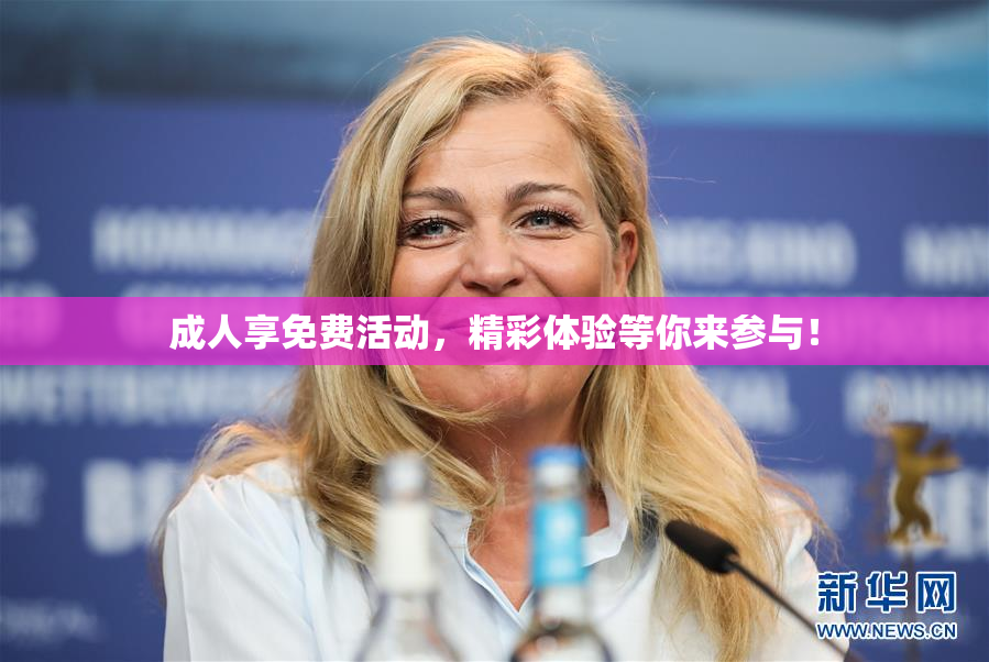 成人享免费活动，精彩体验等你来参与！