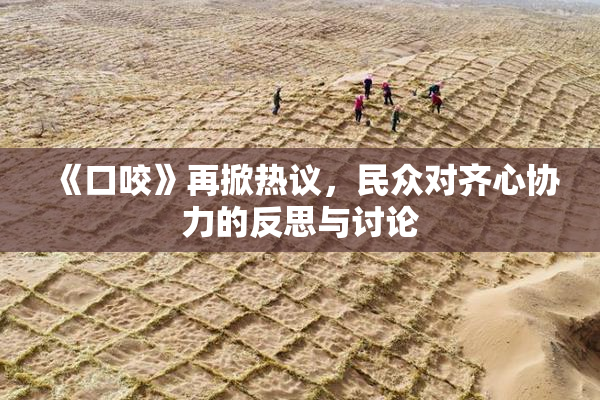 《口咬》再掀热议，民众对齐心协力的反思与讨论