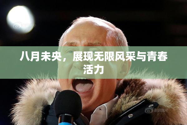 八月未央，展现无限风采与青春活力
